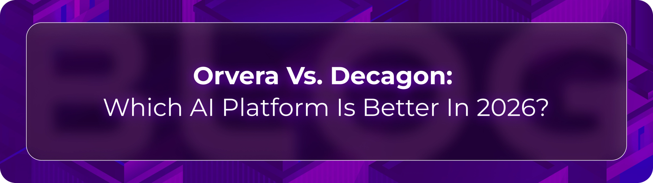 Orvera vs Decagon blog showing enterprise teams evaluating AI agents, integrations, analytics, governance, and support outcomes.