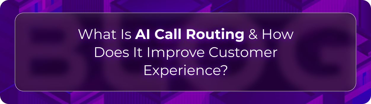 Orvera AI call routing blog showing enterprises using caller intent, context capture, smart handoffs, and routing analytics.