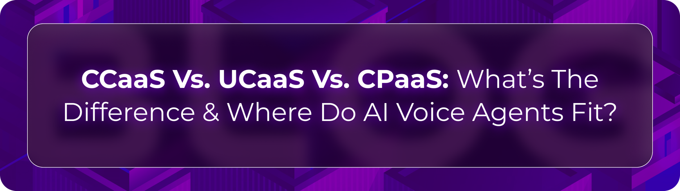 Orvera CCaaS vs UCaaS vs CPaaS blog showing enterprises comparing support operations, collaboration, and custom voice workflows.