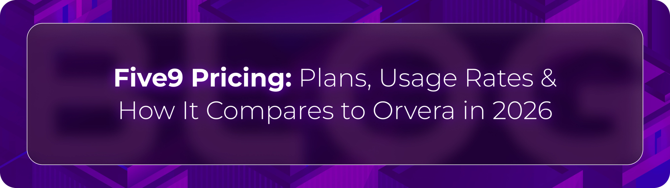 Hero banner for Orvera’s Five9 pricing guide covering plans, usage-based pricing, operational costs, and enterprise conversational AI platform comparisons.