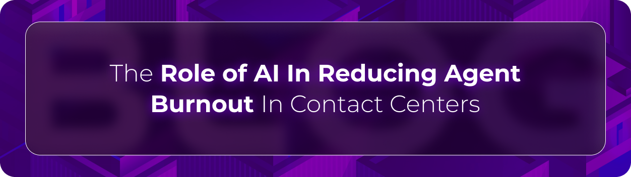 Orvera blog hero graphic with the headline “The Role of AI In Reducing Agent Burnout In Contact Centers,” focused on AI-powered workload reduction and employee support in customer service operations.