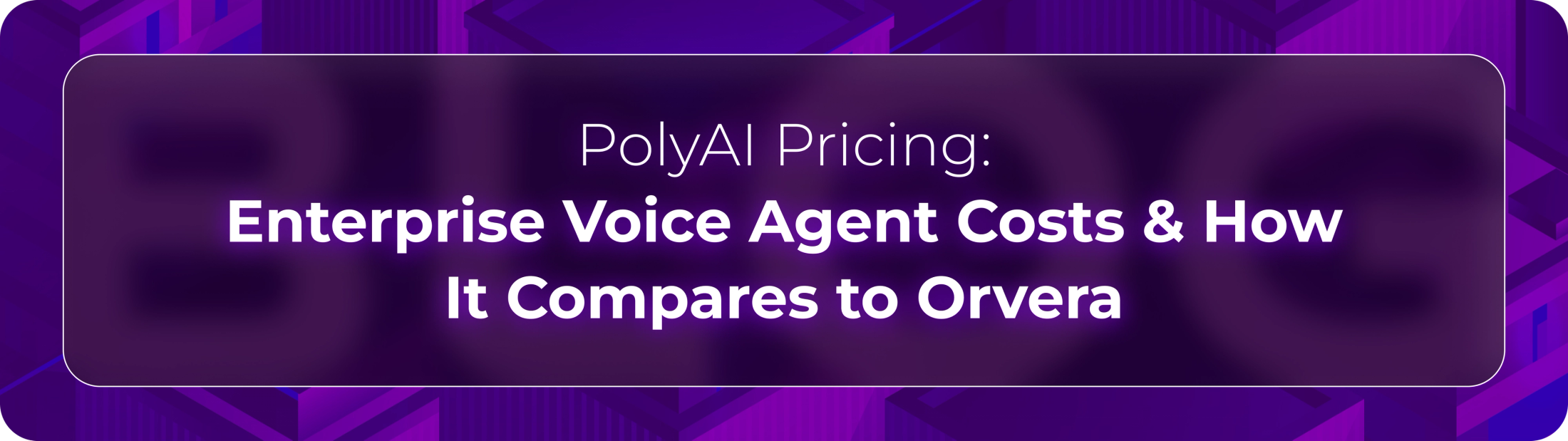 Hero banner for Orvera’s PolyAI pricing guide covering enterprise voice agent costs, conversational AI pricing models, and contact center platform comparisons.