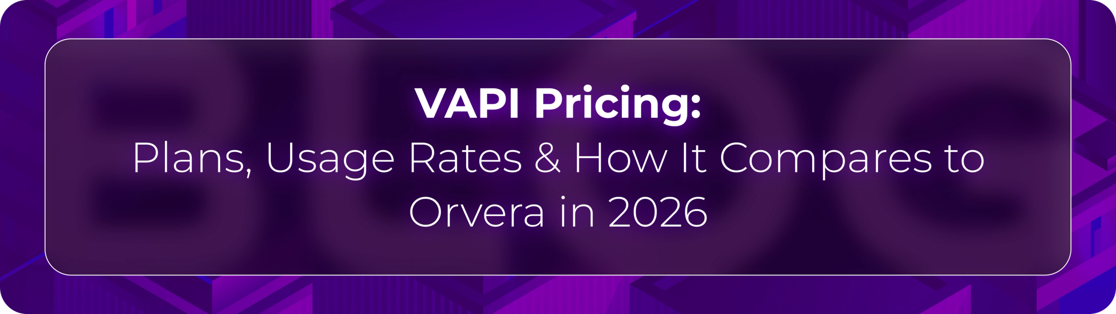 Hero banner for Orvera’s VAPI pricing guide covering pricing plans, usage rates, operational costs, and enterprise conversational AI comparisons in 2026.
