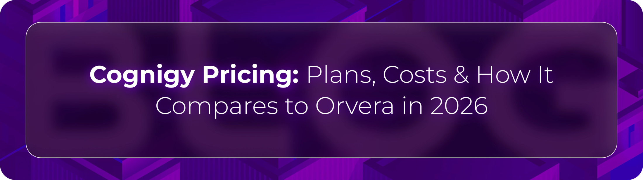 Hero banner for Orvera’s Cognigy pricing guide covering pricing plans, operational costs, and enterprise conversational AI platform comparisons in 2026.