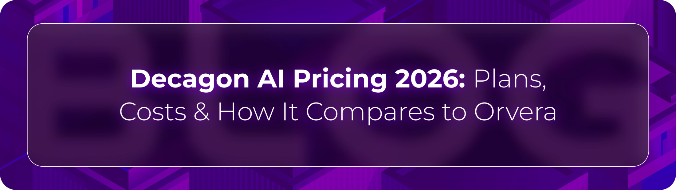 Hero banner for Orvera’s Decagon AI pricing guide covering enterprise conversational AI costs, automation pricing models, and customer support platform comparisons.