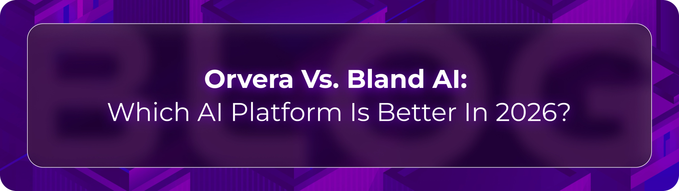 Orvera vs Bland AI blog showing enterprise teams evaluating AI phone agents, integrations, analytics, and production readiness.
