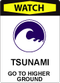 Tsunami Watch Icon A sign with bold, red lettering at the top that says "Watch" and iconography depicting a tsunami. Text at the bottom says: "Tsunami. Go to higher ground."