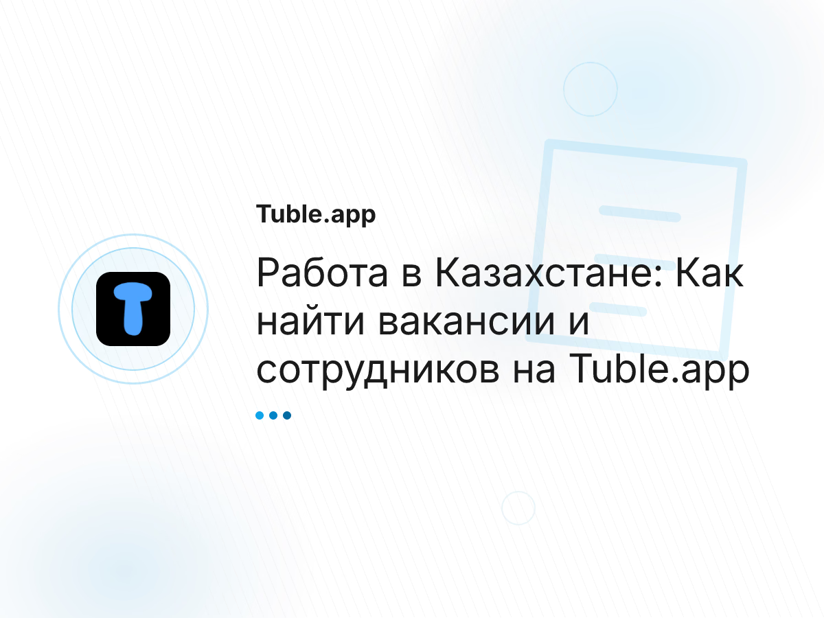 Работа в Казахстане: Как найти вакансии и сотрудников на Tuble.app