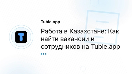 Работа в Казахстане: Как найти вакансии и сотрудников на Tuble.app