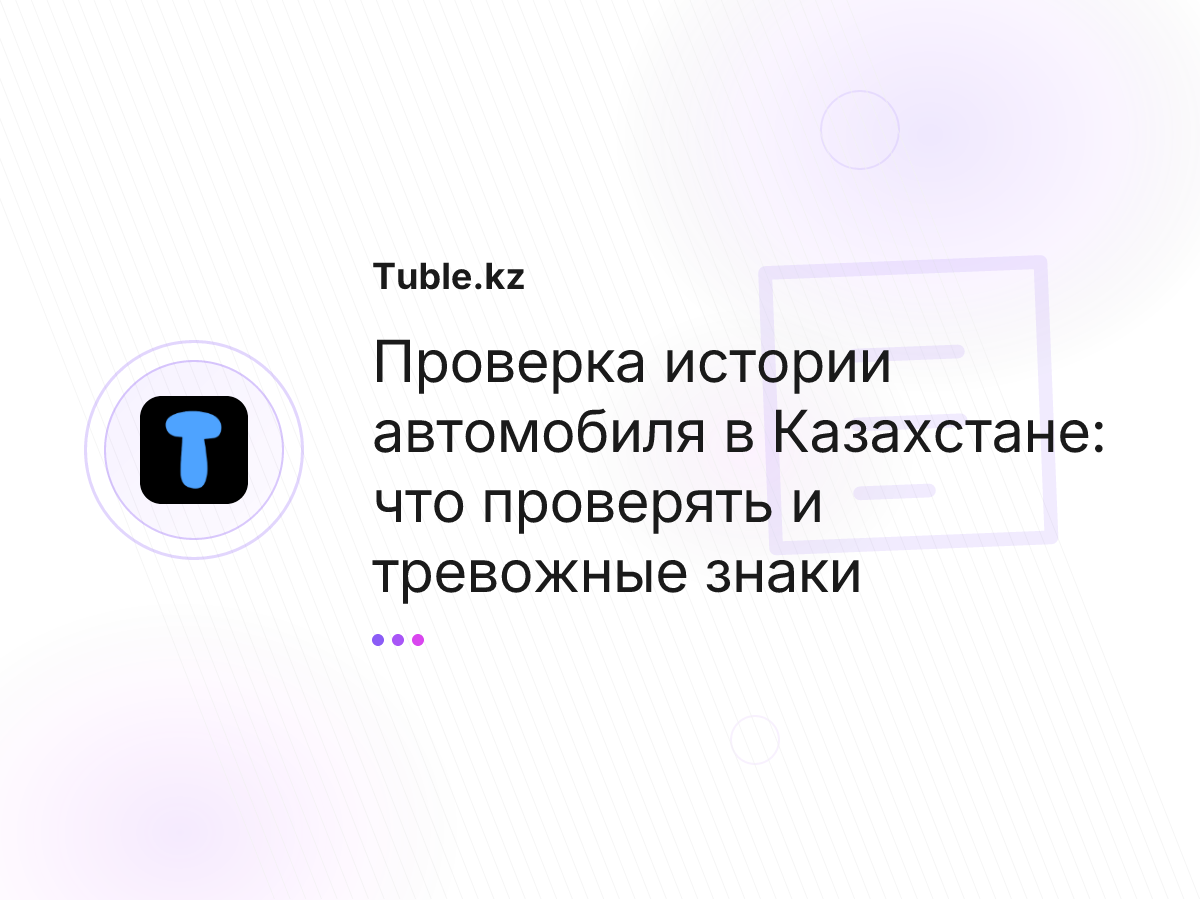 Проверка истории автомобиля в Казахстане: что проверять и тревожные знаки