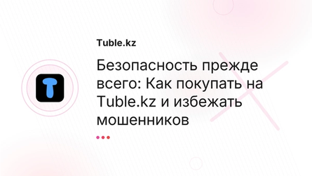 Безопасность прежде всего: Как покупать на Tuble.kz и избежать мошенников