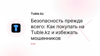 Безопасная покупка на Tuble.kz: Как избежать мошенников