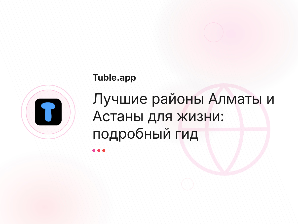 Лучшие районы Алматы и Астаны для жизни: подробный гид