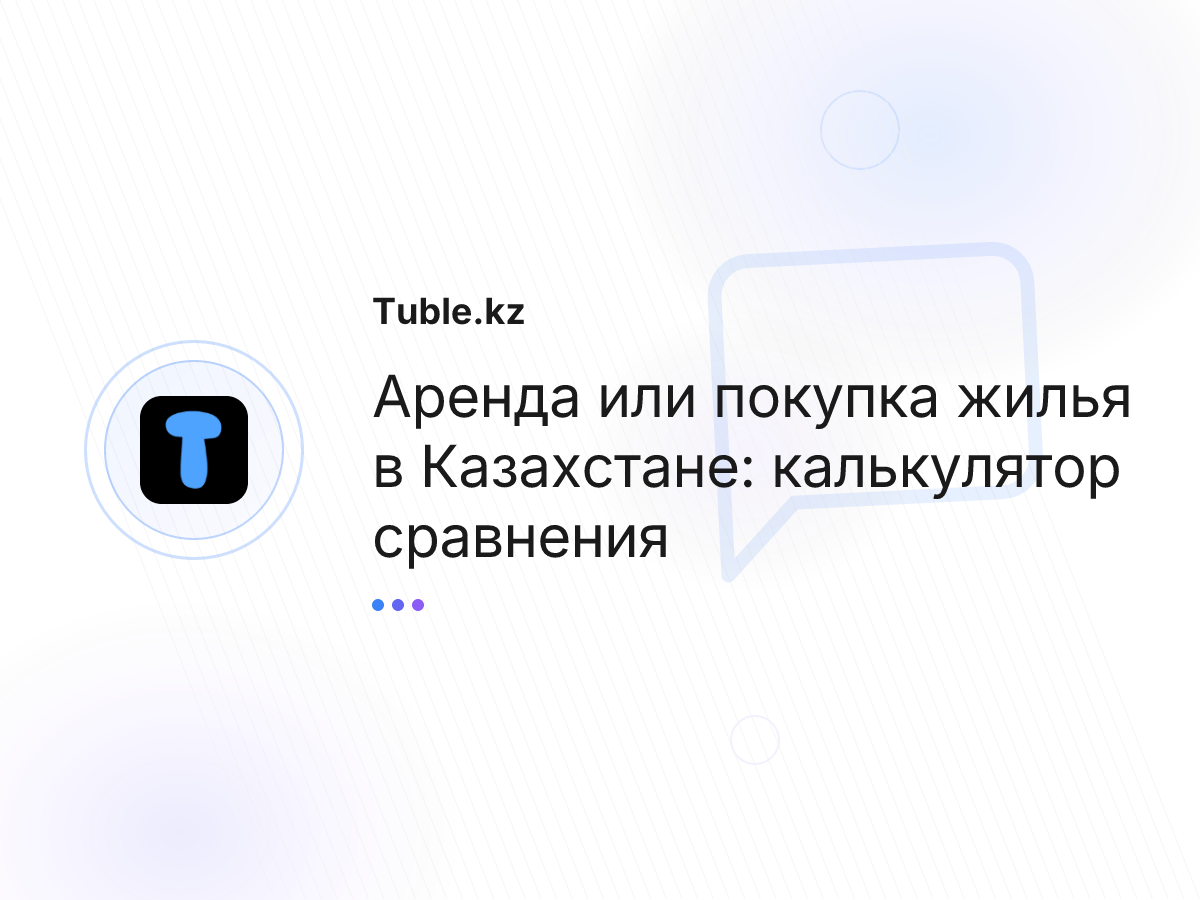 Аренда или покупка жилья в Казахстане: калькулятор сравнения