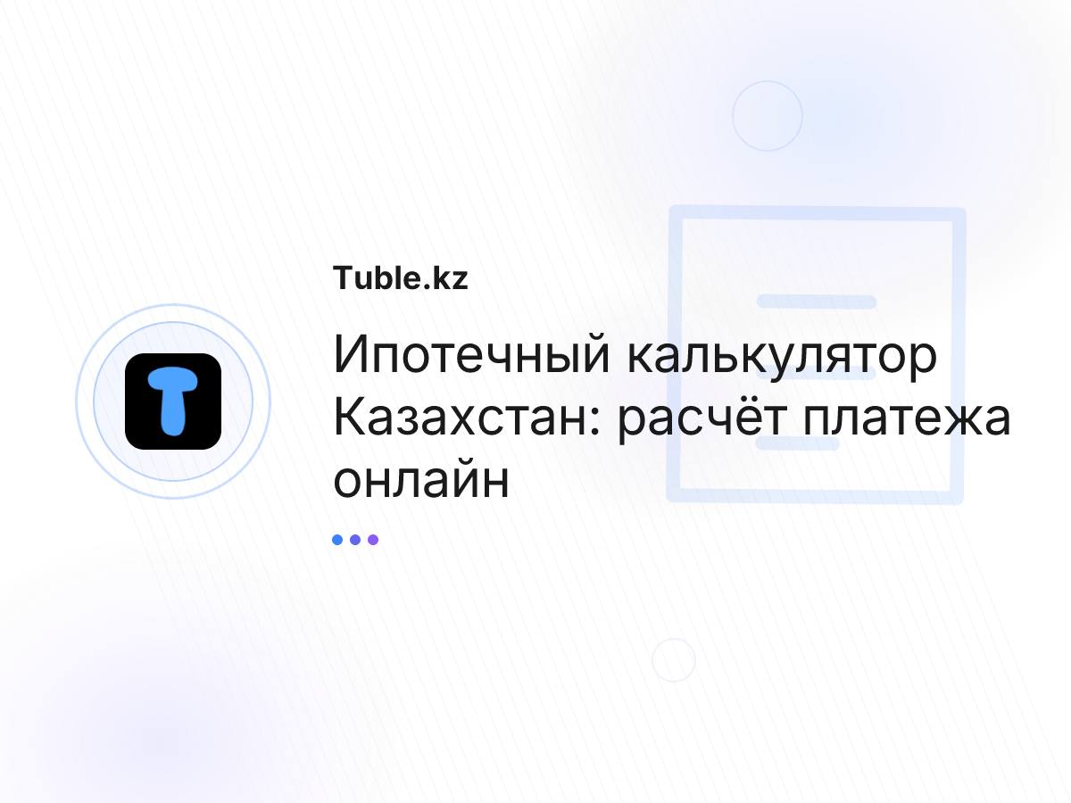 Ипотечный калькулятор Казахстан: расчёт платежа онлайн