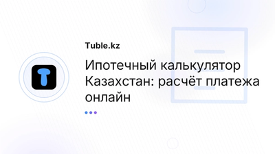 Ипотечный калькулятор Казахстан — расчёт ипотеки | Tuble.kz