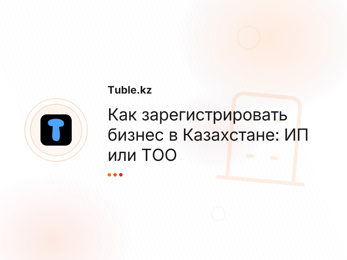 Как зарегистрировать бизнес в Казахстане: ИП или ТОО