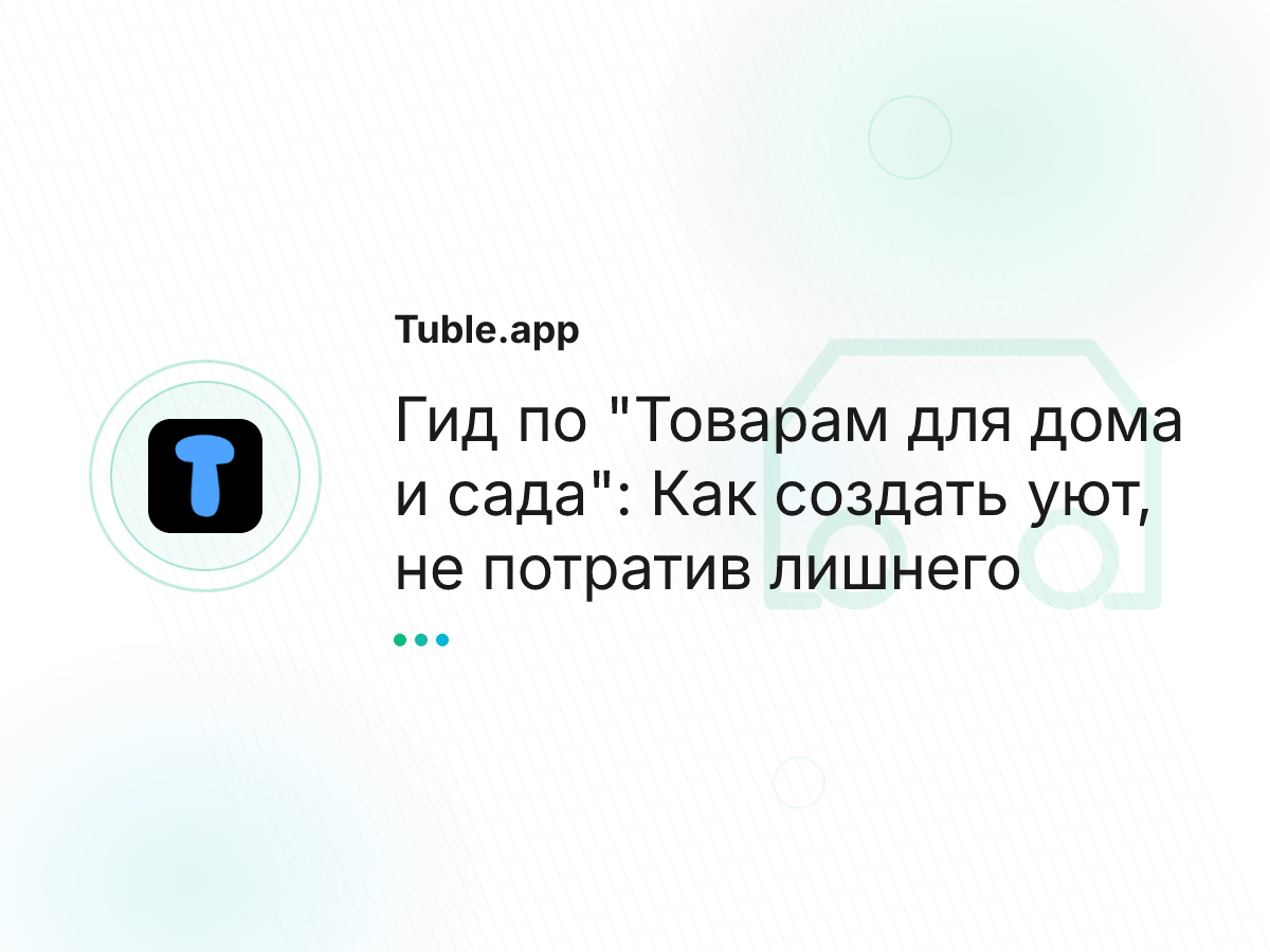 Гид по "Товарам для дома и сада": Как создать уют, не потратив лишнего