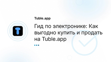 Гид по электронике: Как выгодно купить и продать на Tuble.app