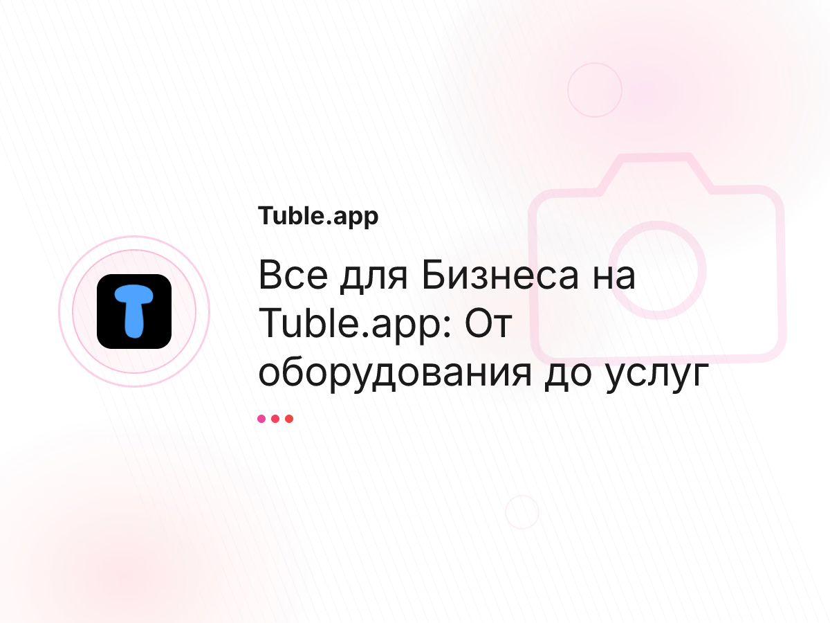 Все для Бизнеса на Tuble.app: От оборудования до услуг