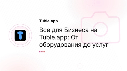 Все для Бизнеса на Tuble.app: От оборудования до услуг