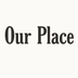 Our Place