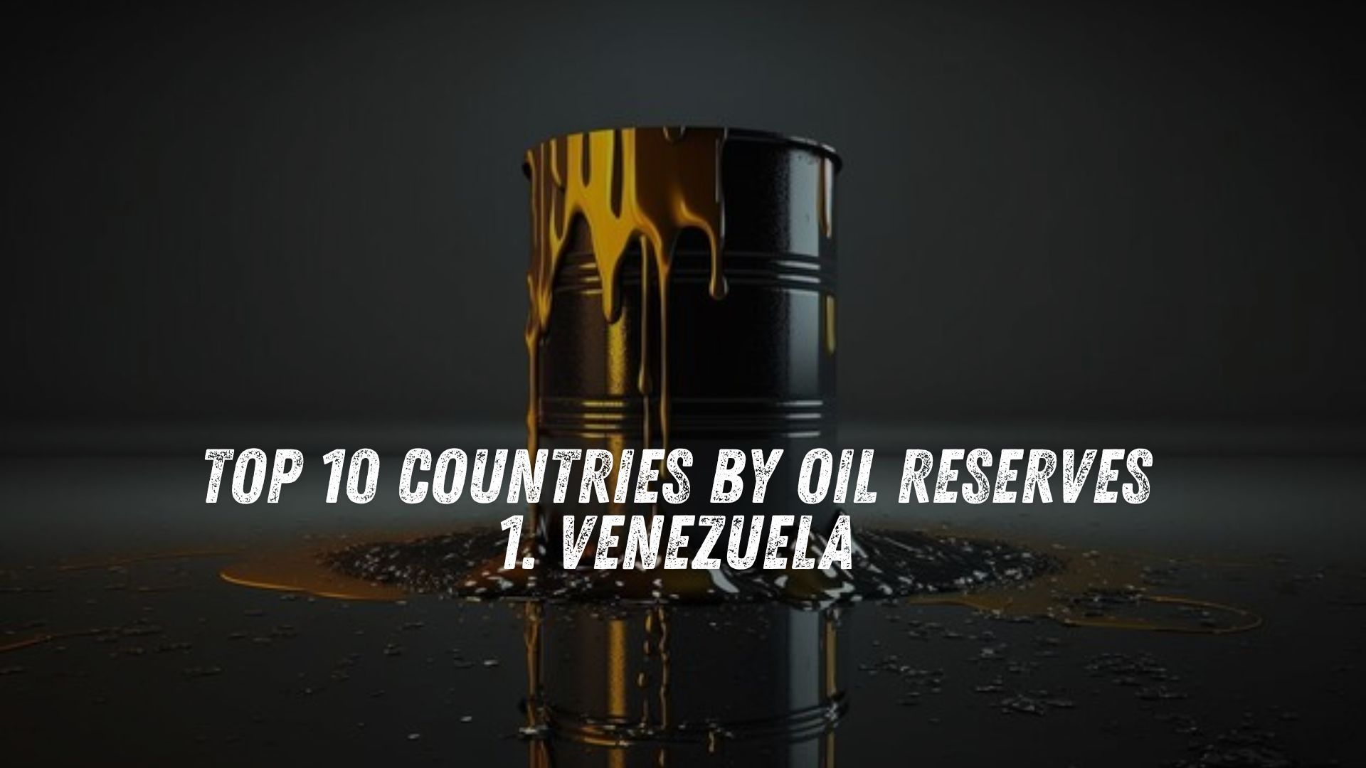 Top 10 Countries by Oil Reserves  - 1. Venezuela 