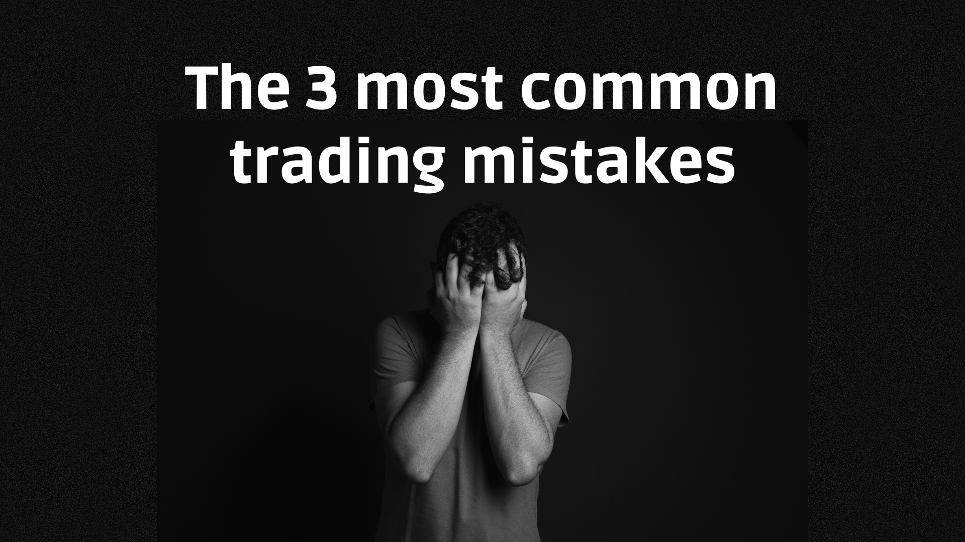 3 Biggest Mistakes Traders Make - How to Overcome These?