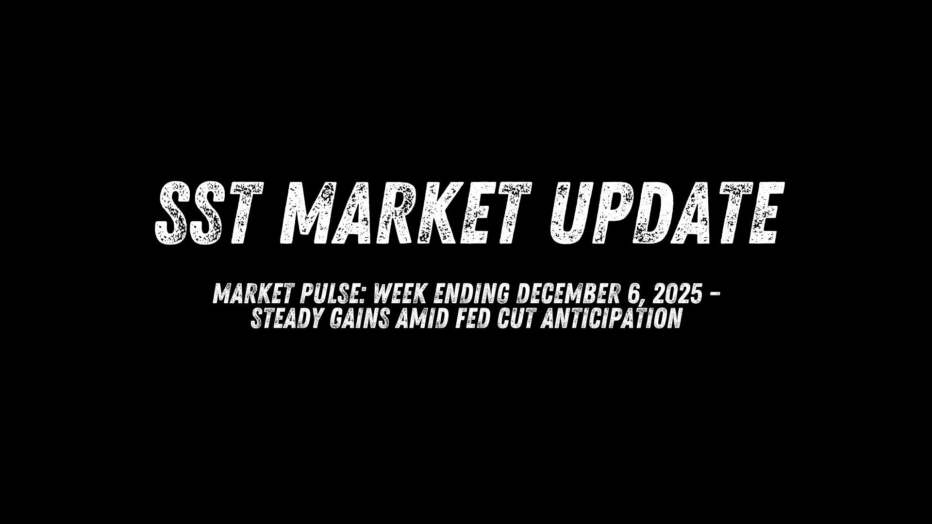 Market Pulse: Week Ending December 6, 2025 – Steady Gains Amid Fed Cut Anticipation