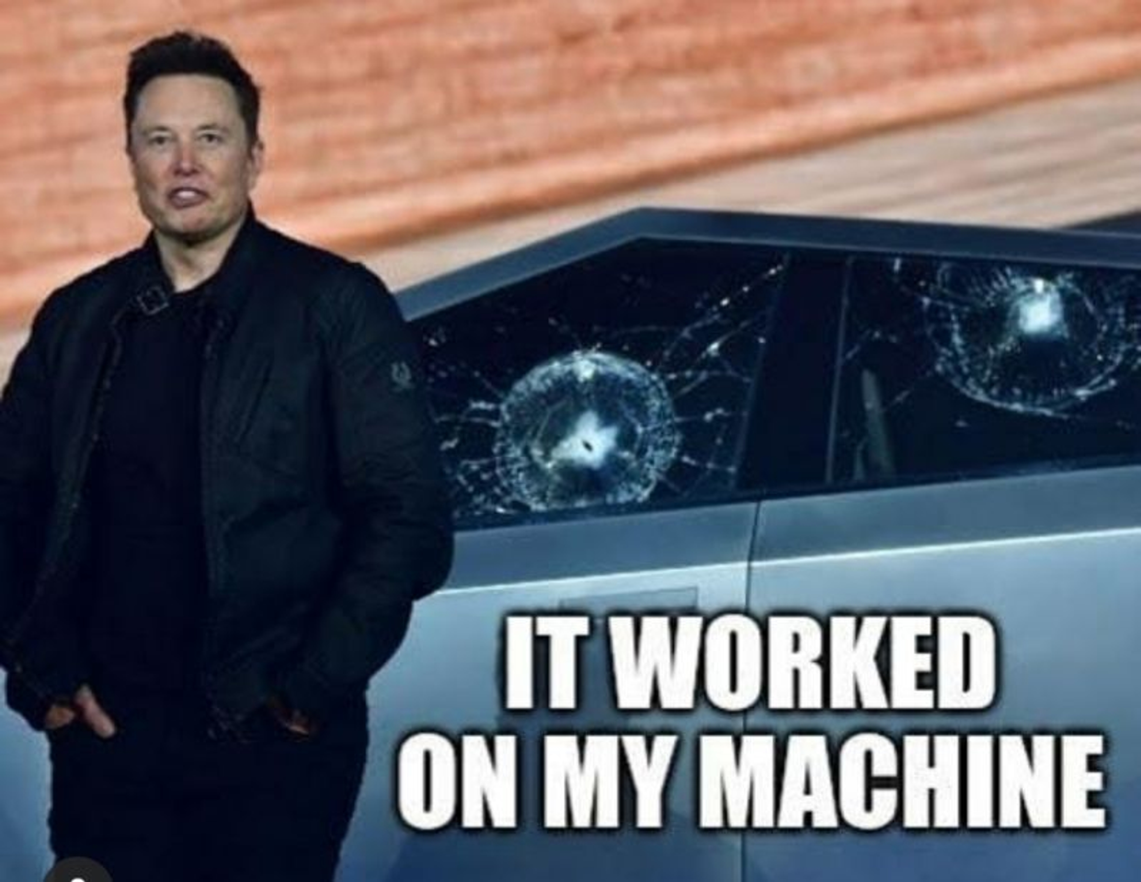 elon in front of broken cyber truck window with caption "it worked on my machine"