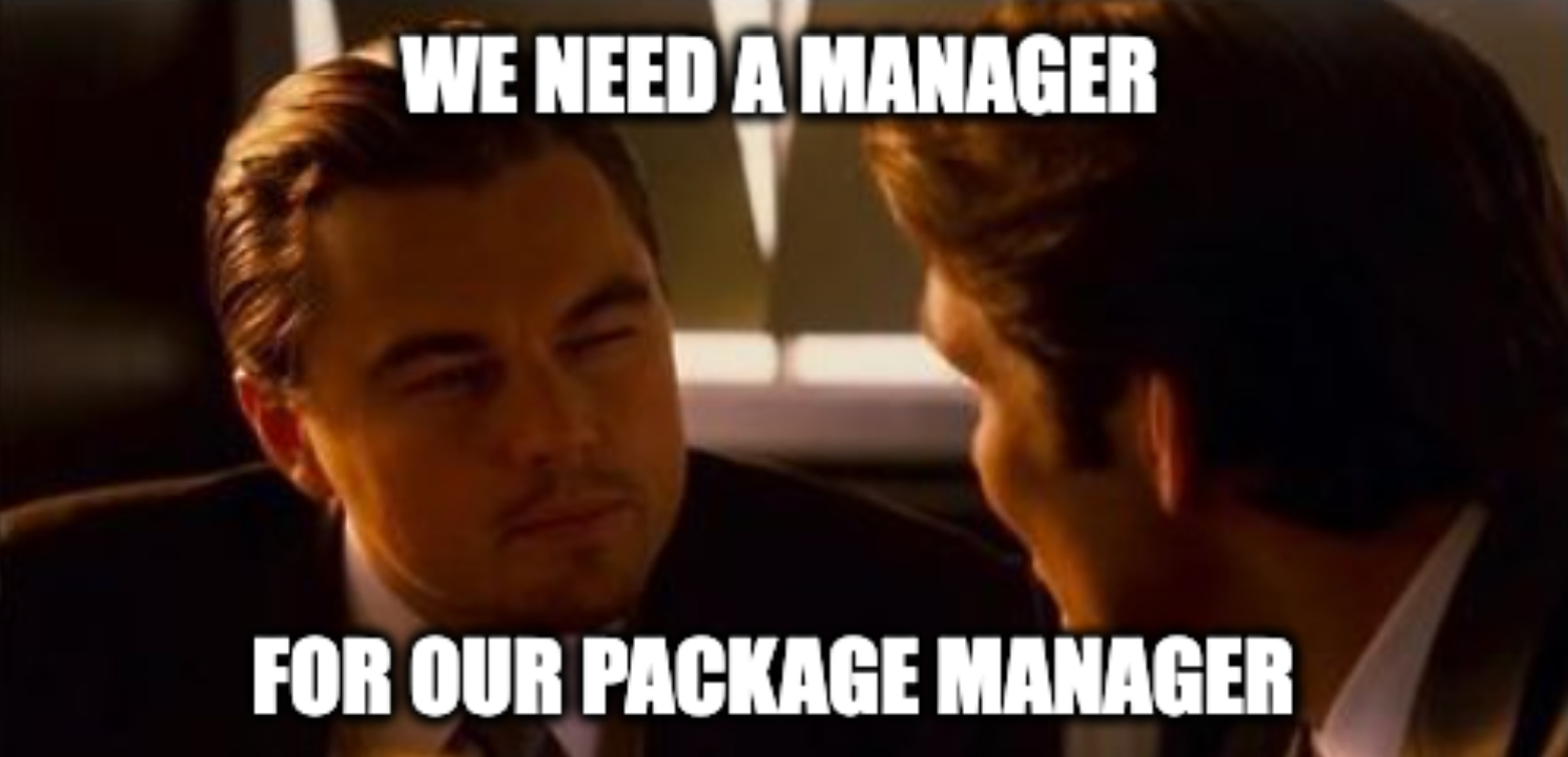 inception meme we need a package manager for our package manager