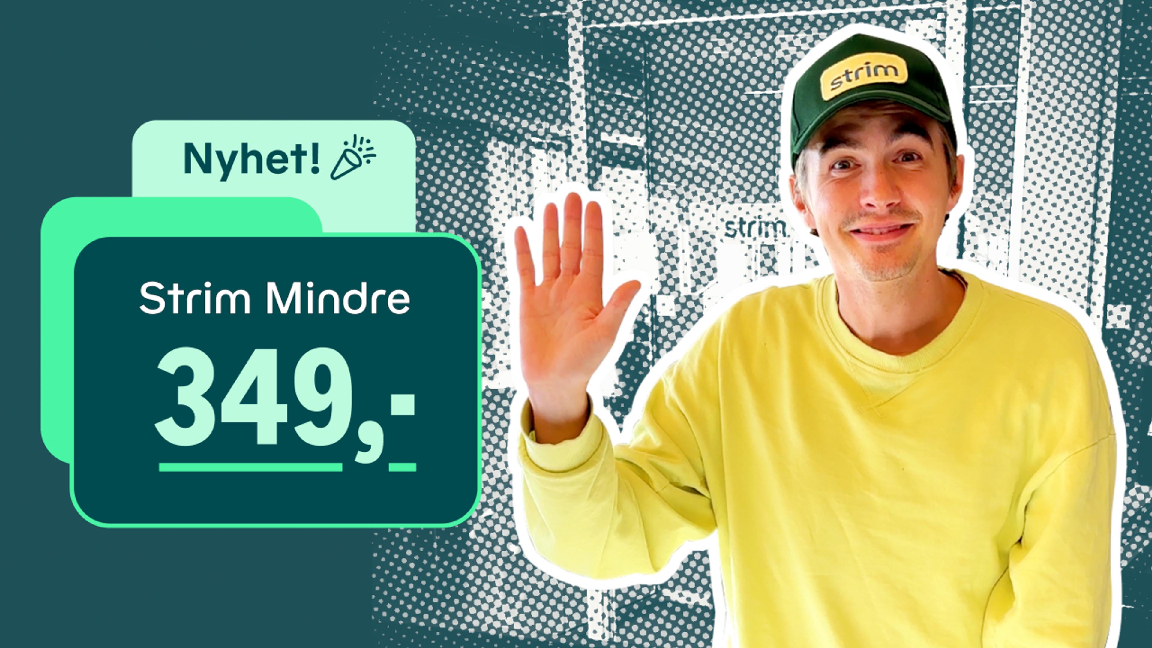 Strim mannen smiler og vinker til oss. Boks på venstre side hvor det står "Strim Mindre 349kr"