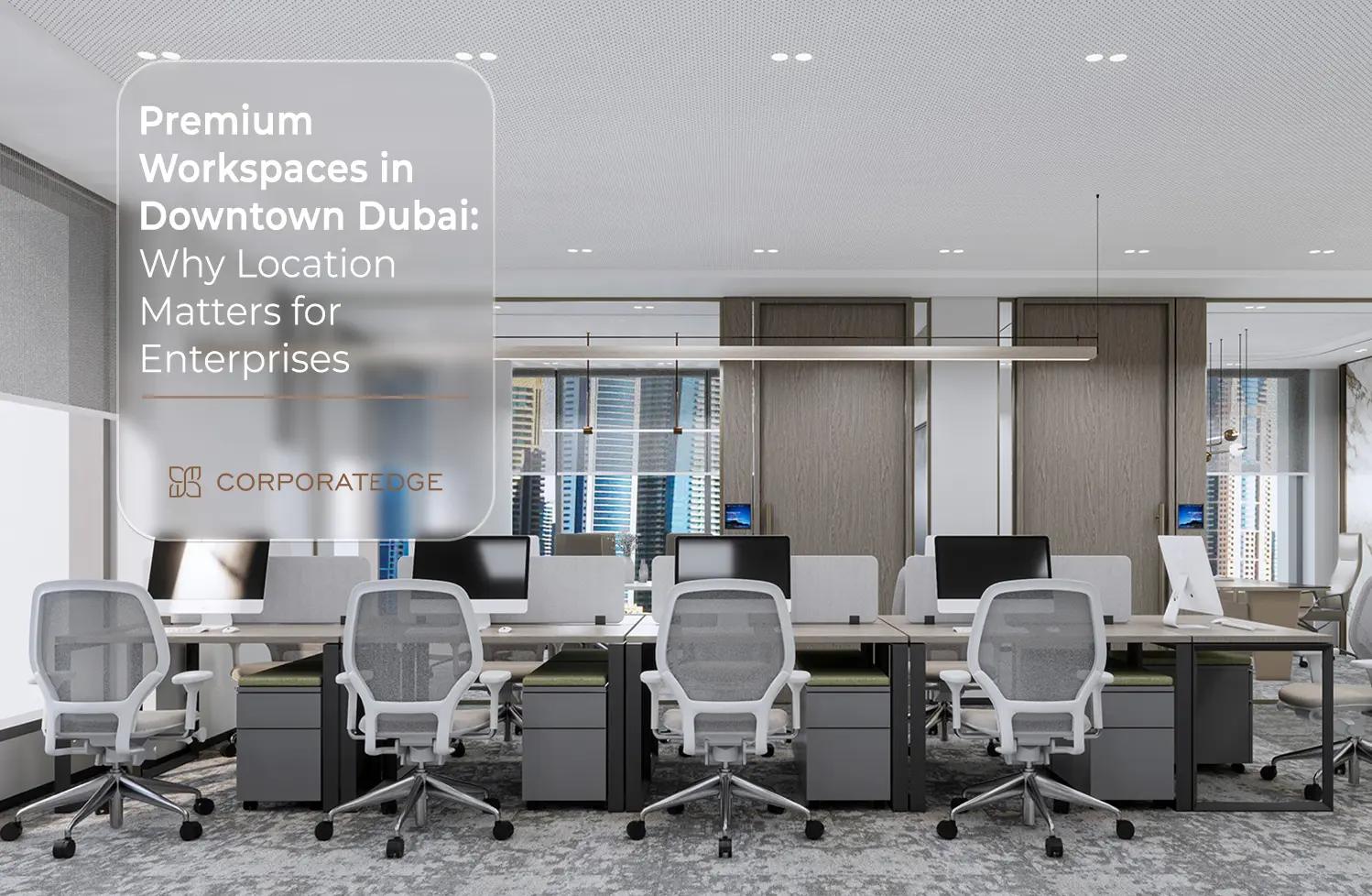Premium Workspaces in Downtown Dubai: Why Location Matters for Enterprises Premium Workspaces in Downtown Dubai: Why Location Matters for Enterprises