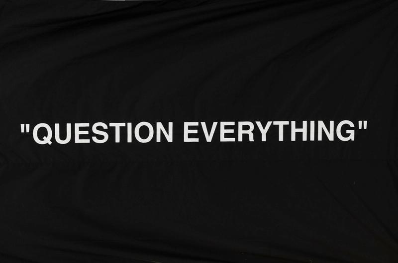 "Question everything"