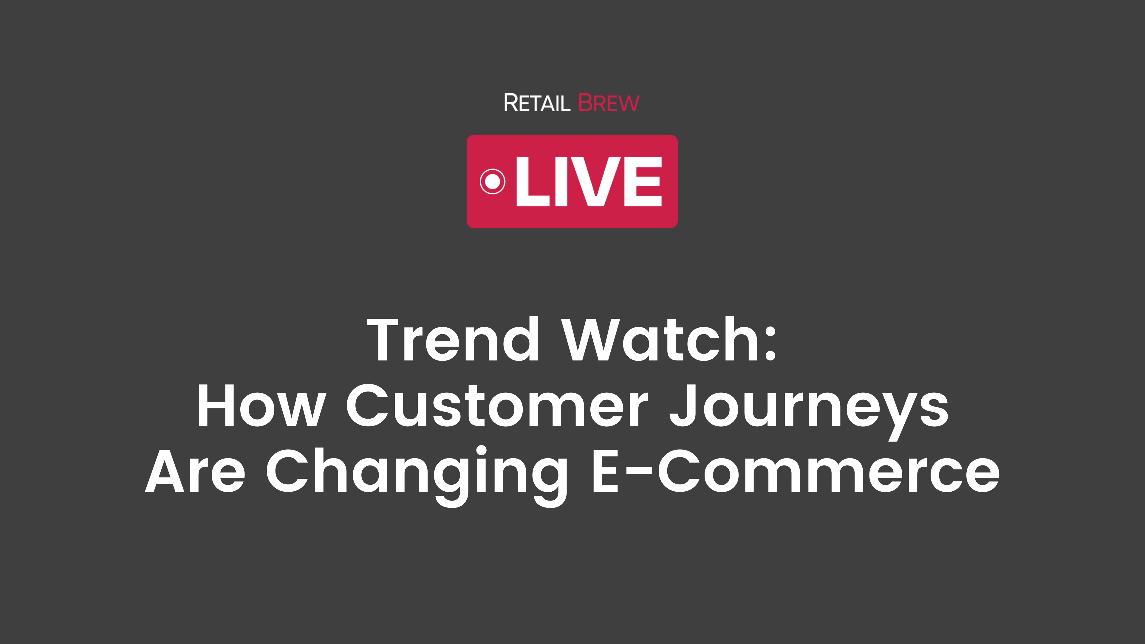 Retail Brew Live virtual event "Trend Watch: How Customer Journeys Are Changing E-Commerce
