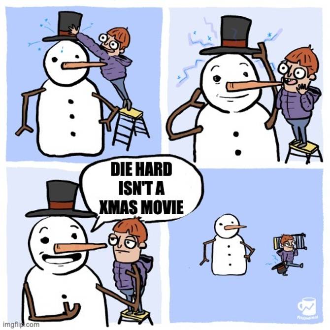 Meme of a snowman coming alive and saying Die Hard isn't a Christmas movie
