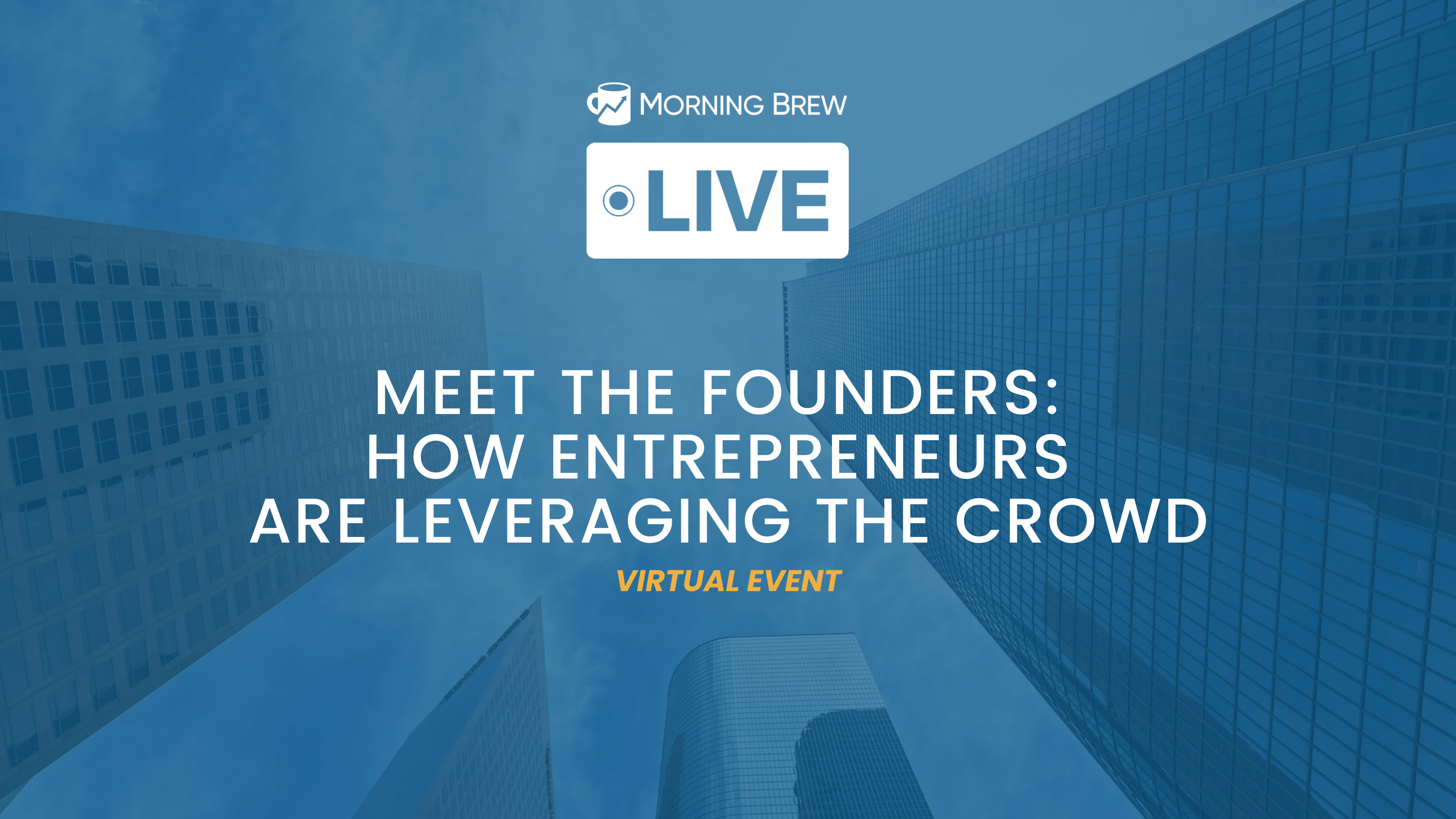 Morning Brew Live virtual event logo above "Meet The Founders: How Entrepreneurs Are Leveraging the Crowd" text