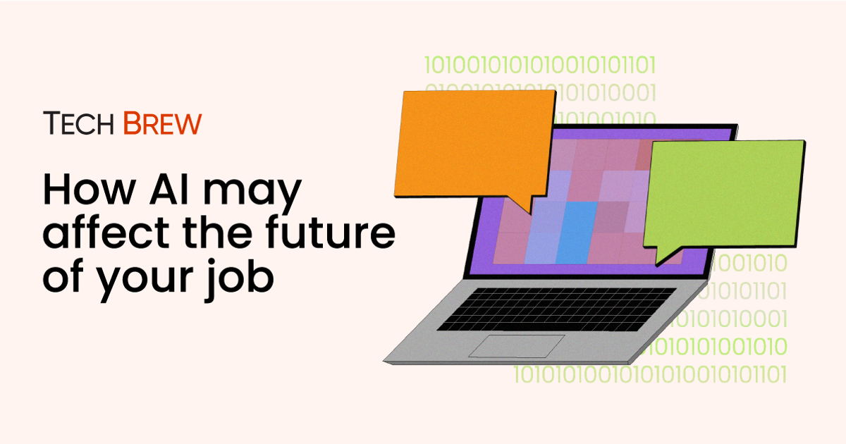 How Ai May Affect The Future Of Your Job Tech Brew How Ai May Affect The Future Of Your Job Tech Brew