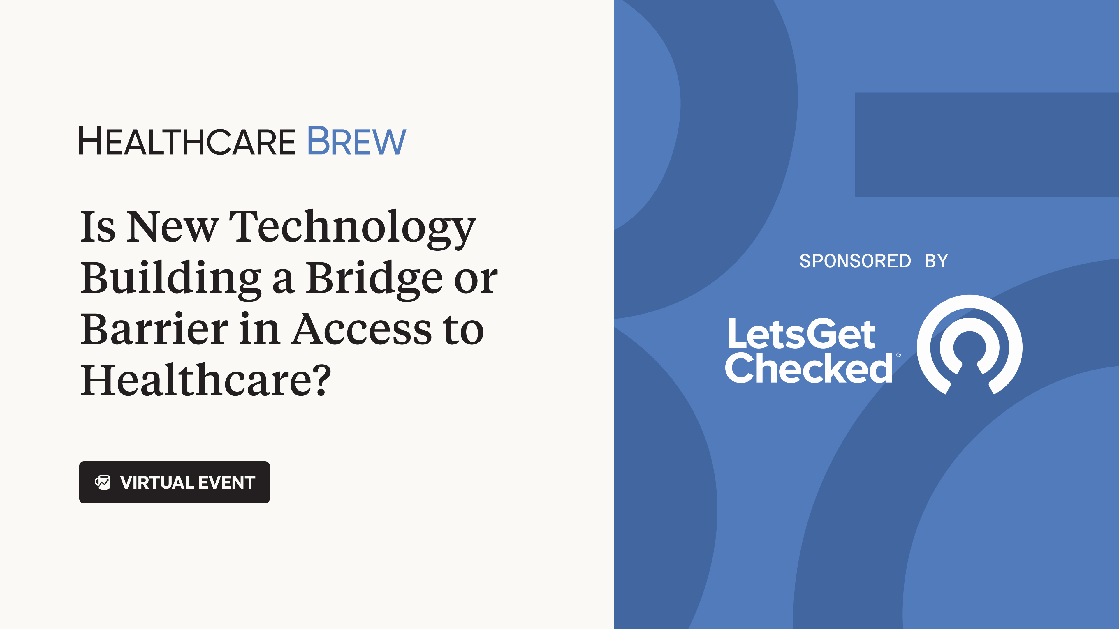 Healthcare Brew virtual event “Is New Technology Building a Bridge or Barrier in Access to Healthcare?” Sponsored by LetsGetChecked
