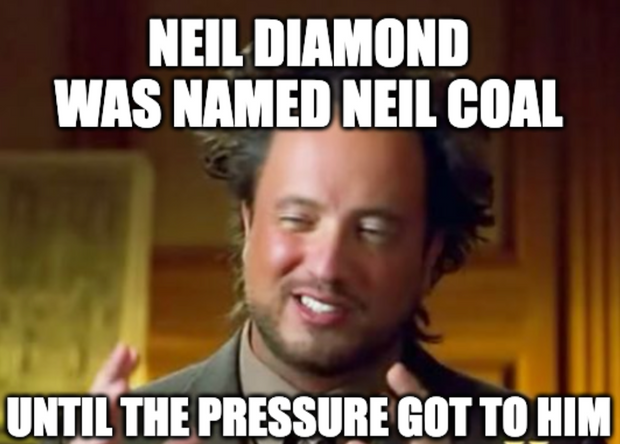 Science joke about Neil Diamond's name being Neil Coal until the pressure got to him