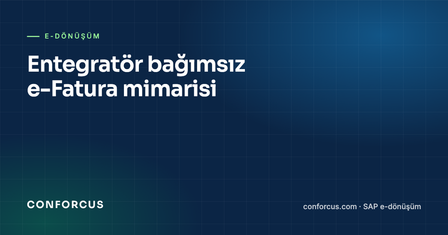 SAP'ta e-Fatura entegrasyonu: entegratör bağımsız mimari nasıl kurulur?