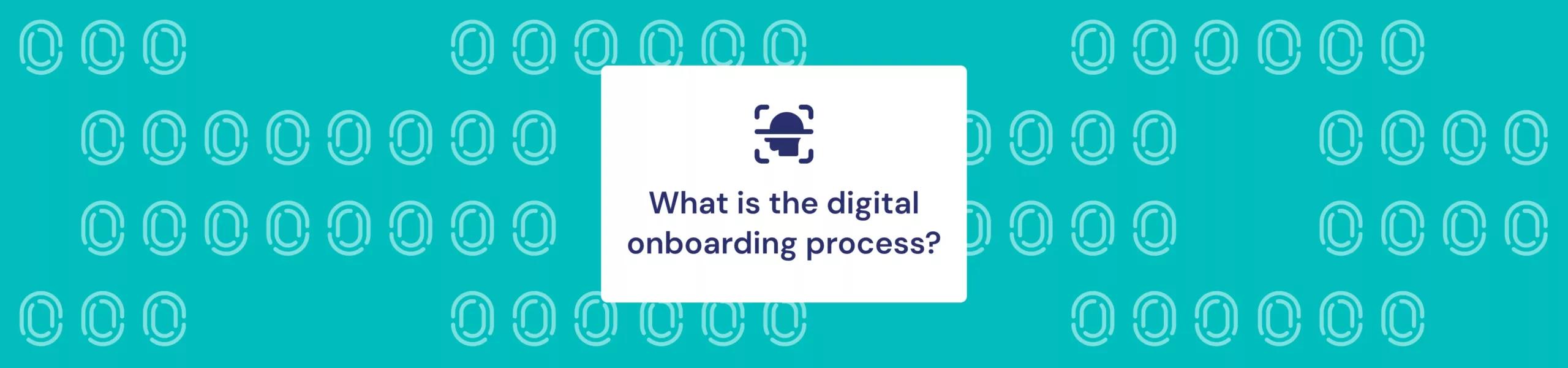 What is the digital onboarding process?