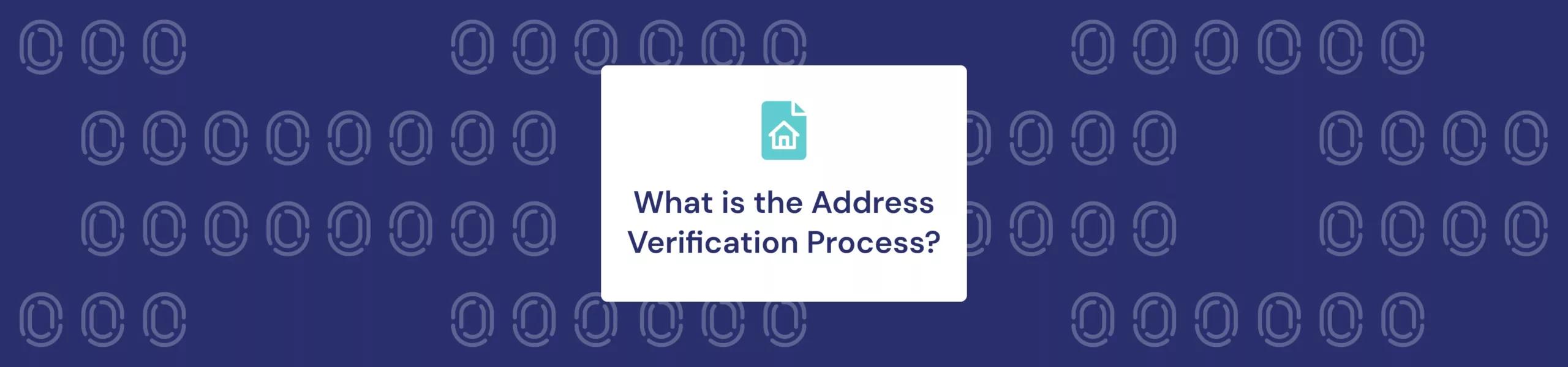What is the Address Verification Process?