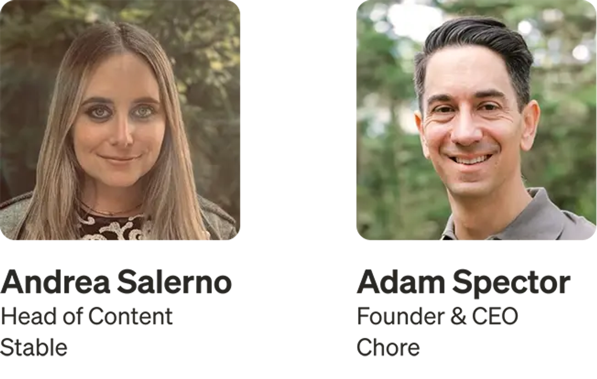 Headshots of Andrea Salerno, Head of Content at Stable, and Adam Spector, Founder and CEO of Chore