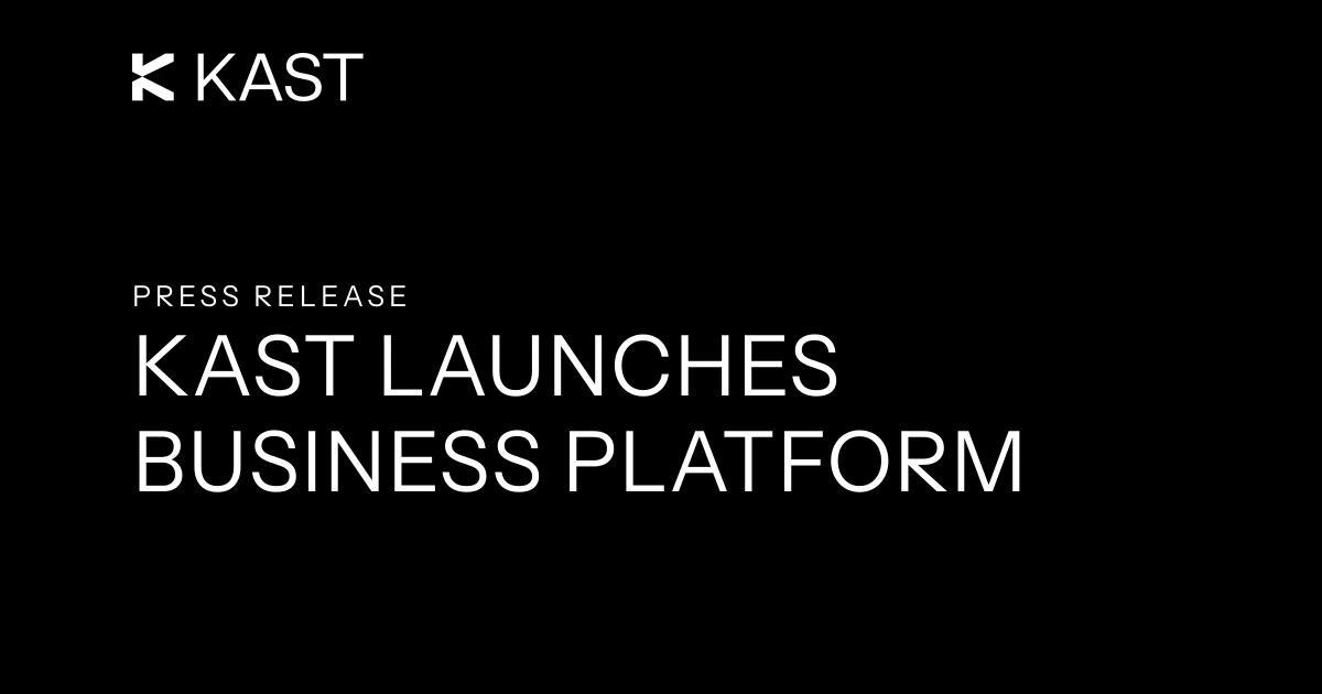 KAST launches its 24/7 business platform