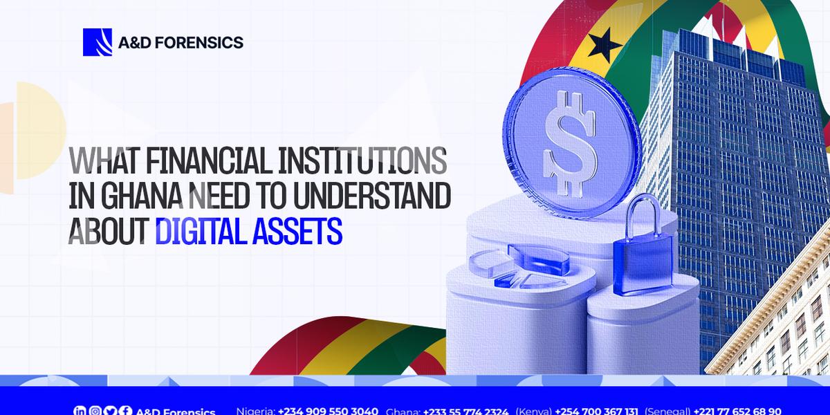 WHAT FINANCIAL INSTITUTIONS IN GHANA NEED TO UNDERSTAND ABOUT DIGITAL ASSETS