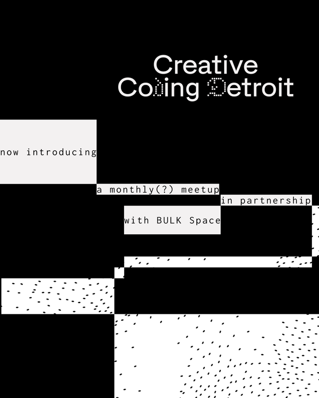 A black and white graphic announcing "Creative Coding Detroit, now introducing a monthly(?) meetup in partnership with BULK Space," with pixelated text and abstract dot patterns.