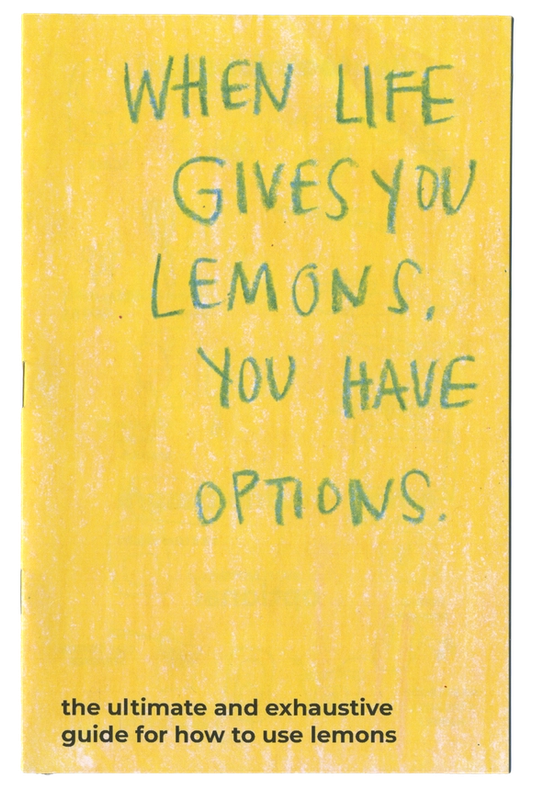 Yellow textured cover with green handwritten text that reads: "WHEN LIFE GIVES YOU LEMONS, YOU HAVE OPTIONS." Below it, smaller black text says: "the ultimate and exhaustive guide for how to use lemons."