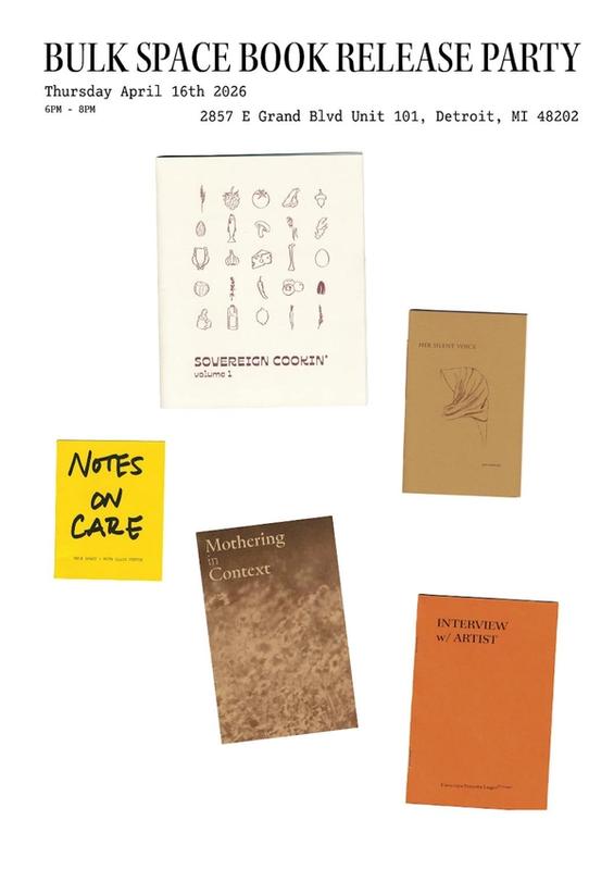 Flyer for BULK SPACE BOOK RELEASE PARTY, April 16th 2026, Detroit, featuring five books: 'Sovereign Cookin'', 'Her Silent Voice', 'Notes on Care', 'Mothering in Context', and 'Interview w/ Artist'.