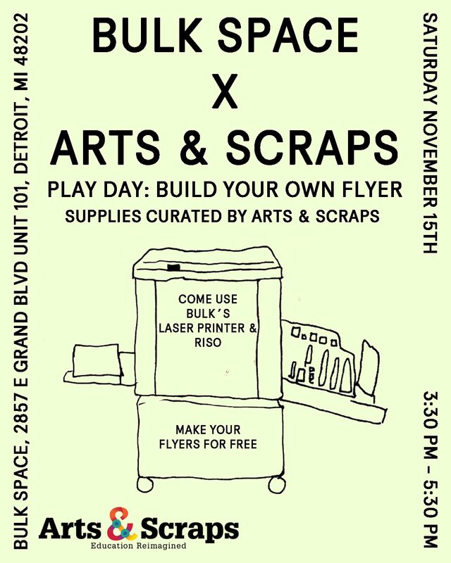 A flyer for "BULK SPACE X ARTS & SCRAPS PLAY DAY: BUILD YOUR OWN FLYER," inviting participants to make free flyers using a laser printer and Riso on Saturday, November 15th, 3:30-5:30 PM at Bulk Space in Detroit.